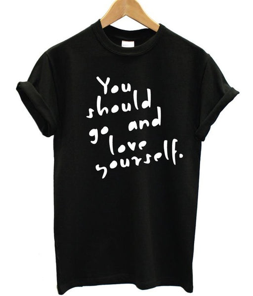 You Should Go And Love Yourself  Print Women T shirt Cotton Casual Funny Shirt For Lady Black Gray White Top Tee Hipster T-5