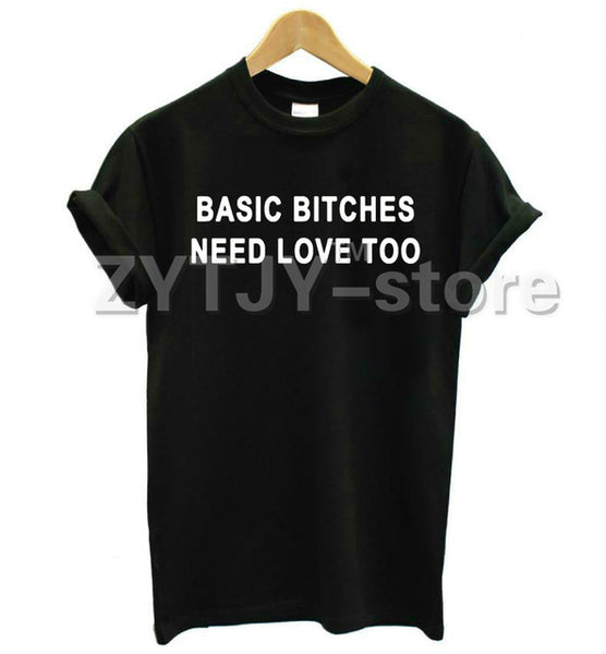 BASIC BITCHES NEED LOVE TOO Print Women tshirt Cotton Casual Funny t shirt For Lady Top Tee Hipster Tumblr Drop Ship Z-885