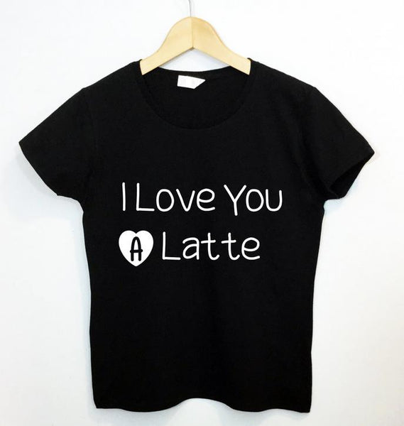I love You A Latte Letters Print Women T shirt Cotton Casual Funny Shirt For Lady Black Top Tee Hipster ZT203-153