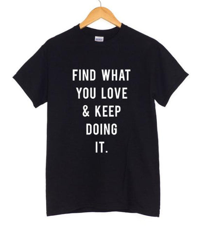 FIND WHAT YOU LOVE AND KEEP DOING IT Print Women tshirt Cotton Casual Funny t shirts For Lady Top Tee Hipster Drop Ship Z-480